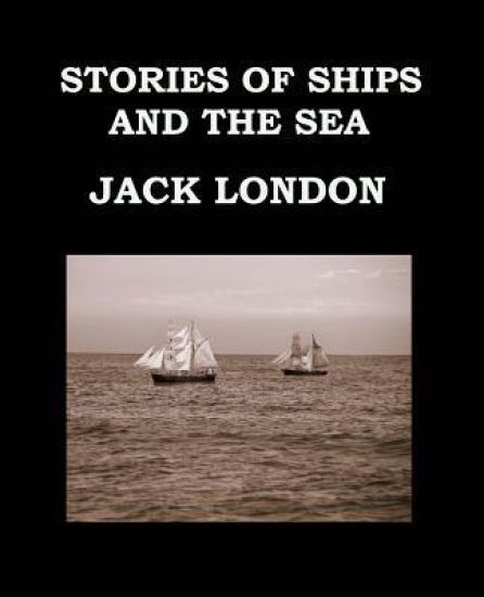 STORIES OF SHIPS AND THE SEA Jack London