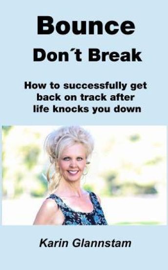 Bounce Don't Break: How to successfully get back on track after life knocks you down