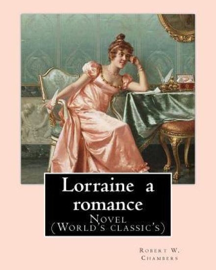 Lorraine a romance. By: Robert W. Chambers: Novel (World's classic's)