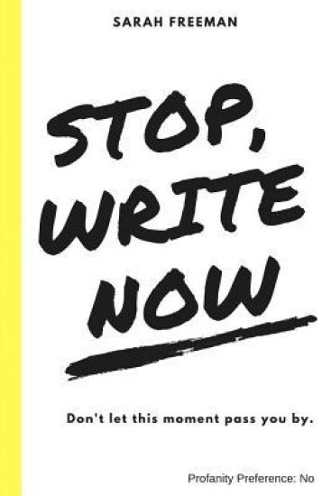 Stop, Write Now: Don't let this moment pass you by.