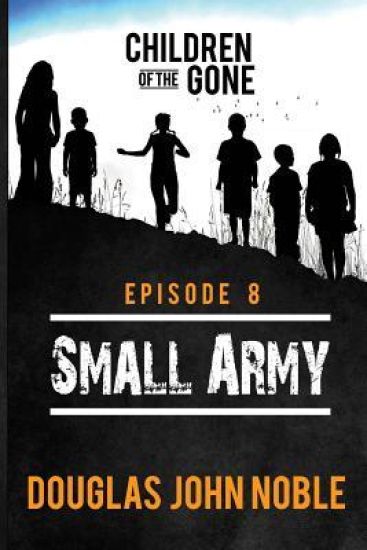 Small Army - Children of the Gone: Post Apocalyptic Young Adult Series - Episode 8 of 12