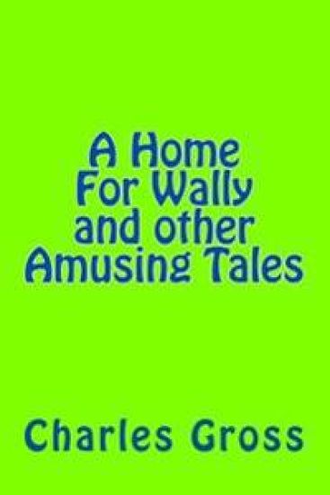 A Home For Wally and other Amusing Tales by Charles Gross: none