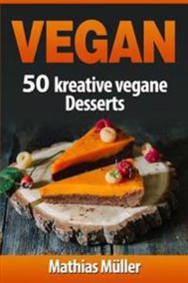 Vegan: 100 kreative vegane Desserts