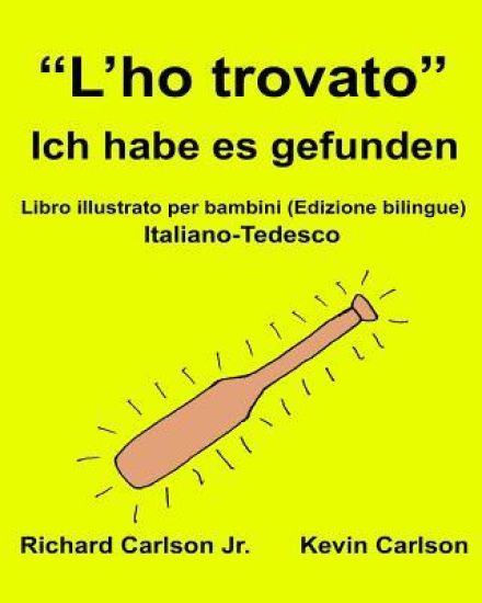 "L'ho trovato" Ich habe es gefunden: Libro illustrato per bambini Italiano-Tedesco (Edizione bilingue)