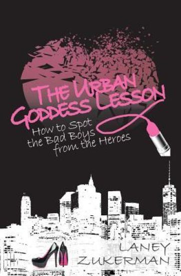 The Urban Goddess Lesson: How to Spot the Bad Boys from the Heroes