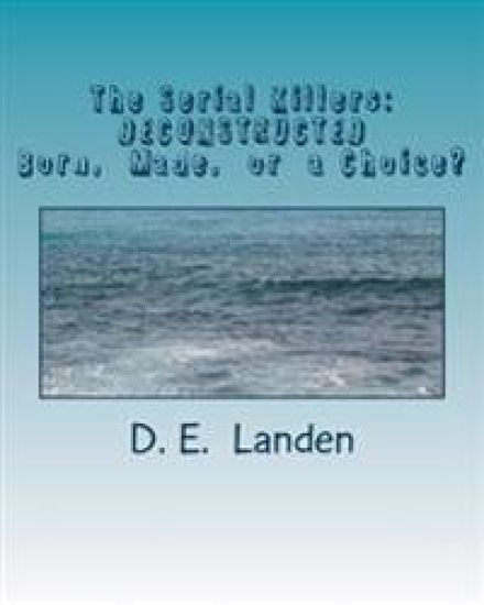 The Serial Killers: DECONSTRUCTED: Born, Made, or just a matter of Choice?