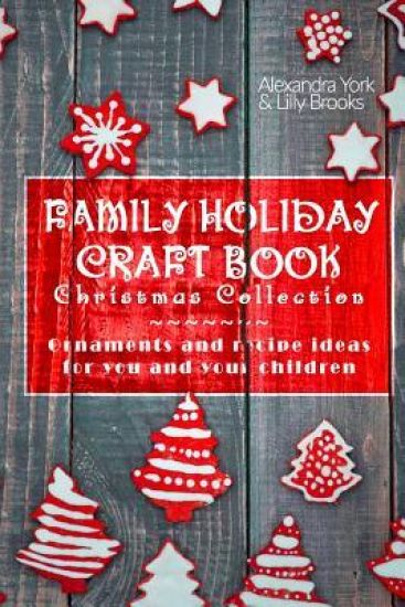 Family Craft Book Christmas Collection: Ornaments and Recipe Ideas for You and Yor Children