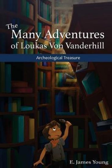 Archeological Treasures: The First of the Many Adventures of Loukas Von Vanderhill
