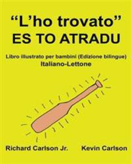 "L'ho trovato" ES TO ATRADU: Libro illustrato per bambini Italiano-Lettone (Edizione bilingue)