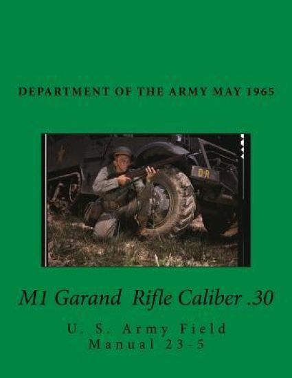M1 Garand Rifle Caliber .30: U. S. Army Field Manual 23-5