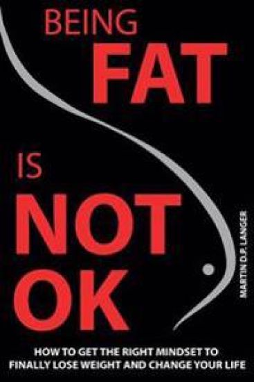 Being Fat is not OK: How to get the right mindset to finally lose weight and change your life
