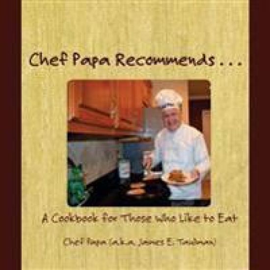 Chef Papa Recommends . . .: A Cookbook for Those Who Like to Eat