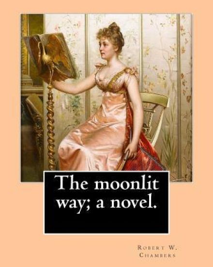 The moonlit way; a novel. By: Robert W. Chambers, illustrated By: A. I. Keller: Arthur Ignatius Keller (1866 - 1924)