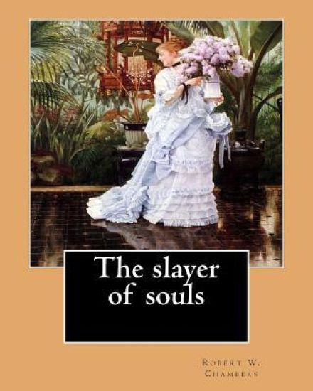 The slayer of souls. By: Robert W. Chambers: Novel