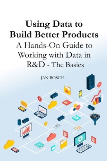 Using Data to Build Better Products: A Hands-On Guide to Working with Data in R&d - The Basics