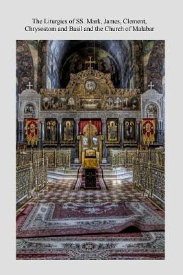 The Liturgies of SS. Mark, James, Clement, Chrysostom and Basil and the Church o