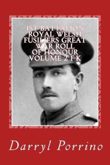 1st Battalion Royal Welsh Fusiliers Great War Roll Of Honour Volume 2 F-K