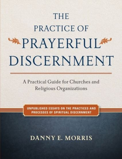 The Practice of Prayerful Discernment: A practical guide for churches and religious organizations