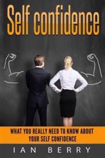 Self Confidence: What You Really Need To Know About Your Self Confidence