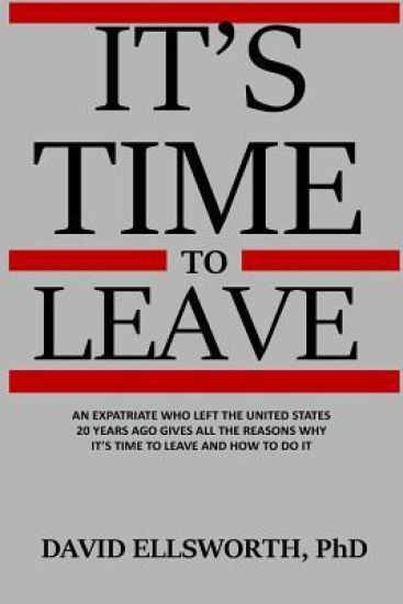 It's Time to Leave: An expatriate who left the United States 20 years ago gives all the reasons why it's time to leave and how to do it.
