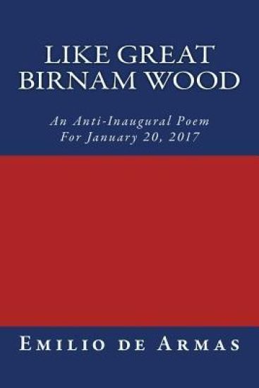 Like Great Birnam Wood: An Anti-Inaugural Poem For January 20, 2017