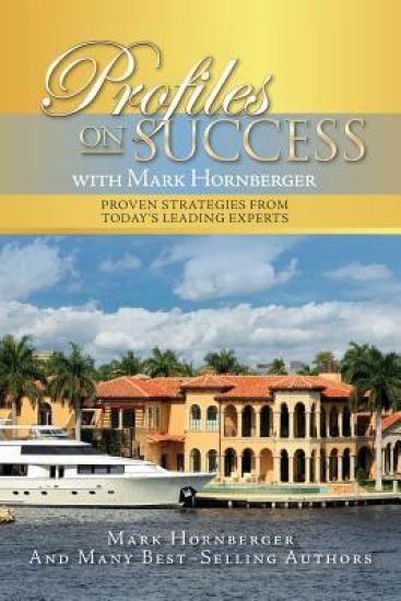 Profiles On Success with Mark Hornberger: Proven Strategies from Today's Leading Experts