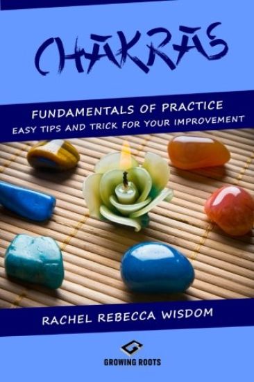 Chakras: The fundamentals of practice: easy tips and tricks for your improvement