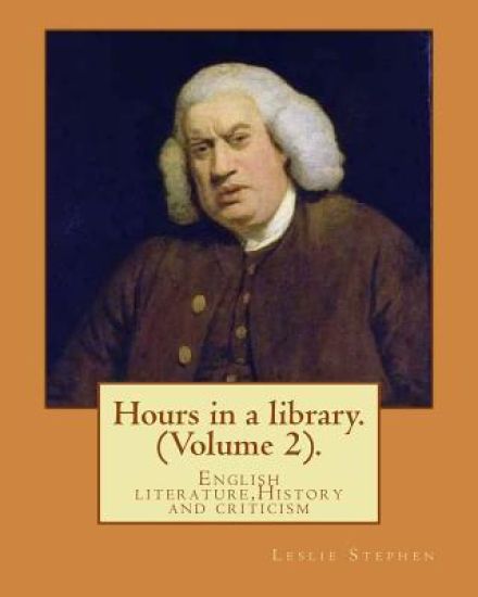 Hours in a library. By: Leslie Stephen (Volume 2).: English literature, History and criticism