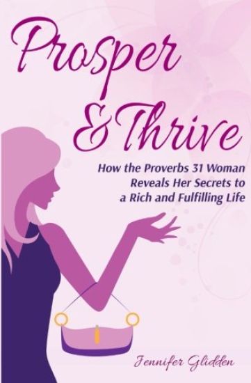 Prosper and Thrive: How the Proverbs 31 Woman Reveals Her Secrets to a Rich and Fulfilling Life