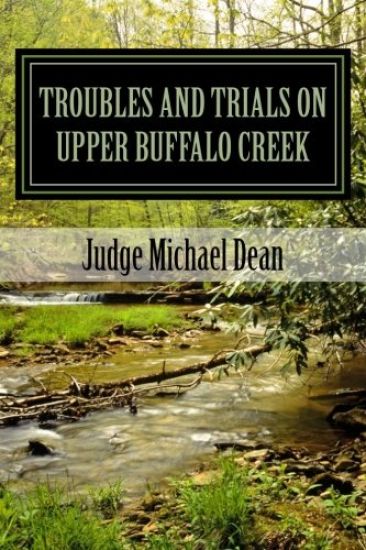 TROUBLES AND TRIALS On Upper Buffalo Creek: Tales of Feuds, Shootouts, and Murders in Owsley County, Kentucky in the early 20th century and trials of