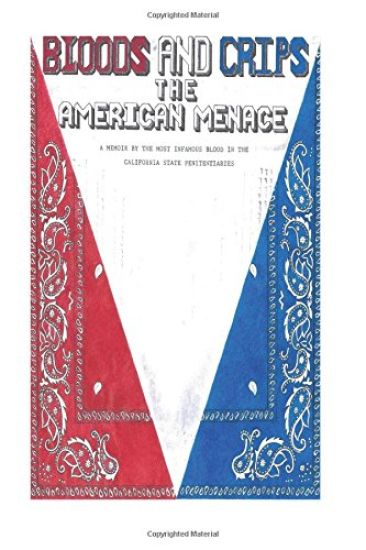 Bloods and Crips: The American Menace: A memoir by the most infamous blood in the California State Penitentiaries