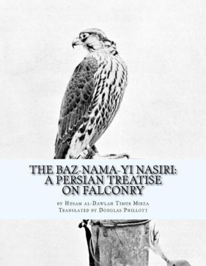 The Baz-nama-yi Nasiri: A Persian Treatise on Falconry