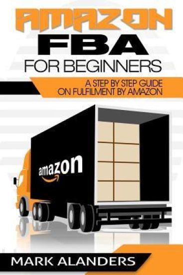 Amazon FBA for Beginners: A step by step guide on Fulfilment by Amazon. Strategies and techniques to be successful selling your own private labe