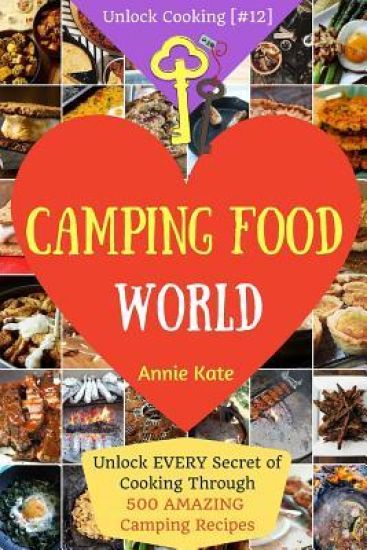 Welcome to Camping Food World: Unlock EVERY Secret of Cooking Through 500 AMAZING Camping Recipes (Camping Cookbook, Campfire Cooking, Vegan Camping