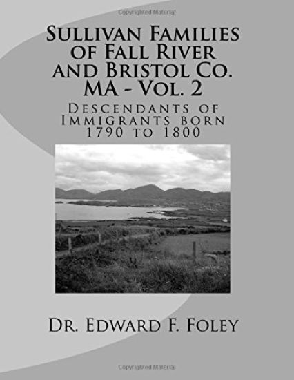 Sullivan Families of Fall River and Bristol Co. MA - Vol. 2: Descendants of Immigrants 1790 to 1800