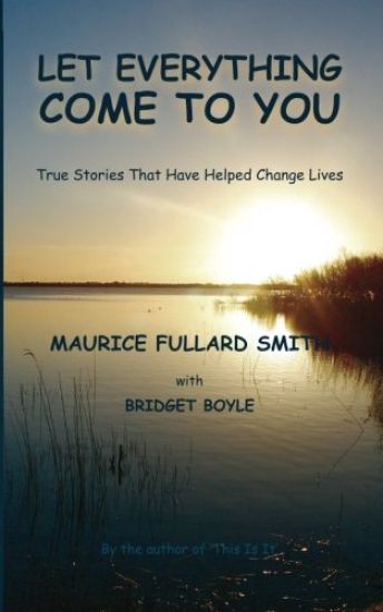 Let Everything Come to You: True stories that have helped to change lives