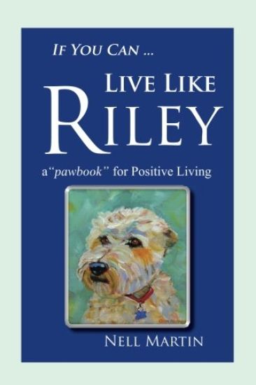 If You Can ... Live Like Riley: a "pawbook" for Positive Living