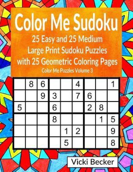 Color Me Sudoku: 25 Easy and 25 Medium Large Print Sudoku Puzzles with 25 Geometric Coloring Pages