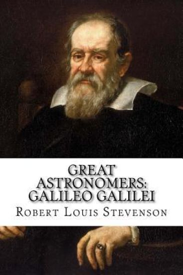 Great Astronomers: Galileo Galilei Robert Louis Stevenson