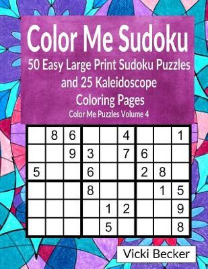 Color Me Sudoku: 50 Easy Large Print Sudoku Puzzles and 25 Kaleidoscope Coloring Pages