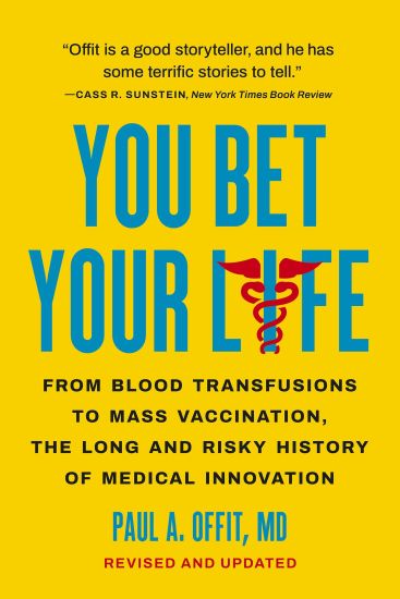 You Bet Your Life: From Blood Transfusions to Mass Vaccination, the Long and Risky History of Medical Innovation