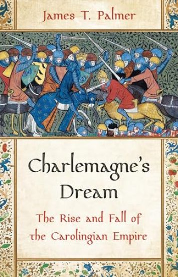 Charlemagne's Dream: The Rise and Fall of the Carolingian Empire