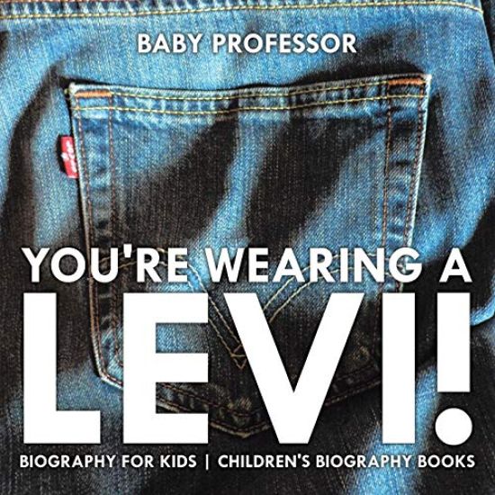 You're Wearing a Levi! Biography for Kids Children's Biography Books
