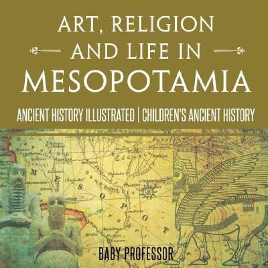 Religion and Life in Mesopotamia - Ancient History Illustrated Ch Art