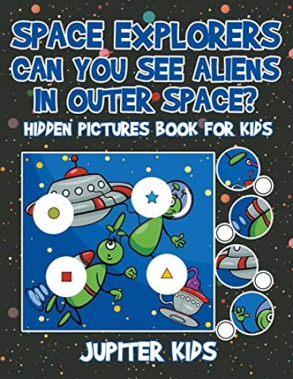 Space Explorers - Can You See Aliens in Outer Space? Hidden Pictures Book for Kids