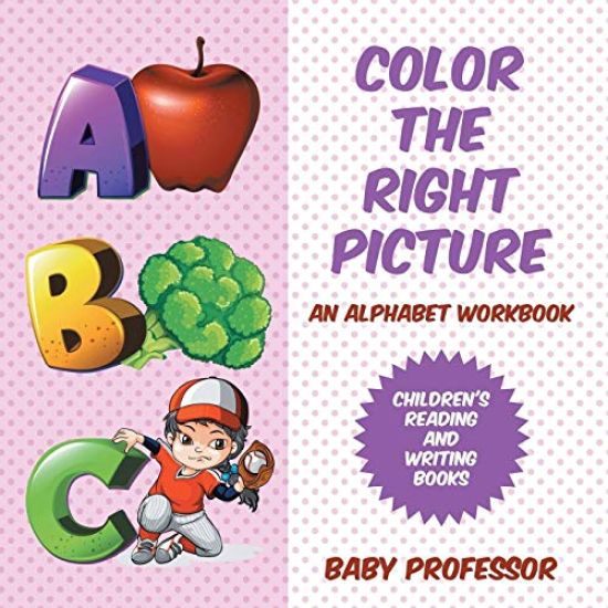 Color the Right Picture - An Alphabet Workbook Children's Reading and Writing Books