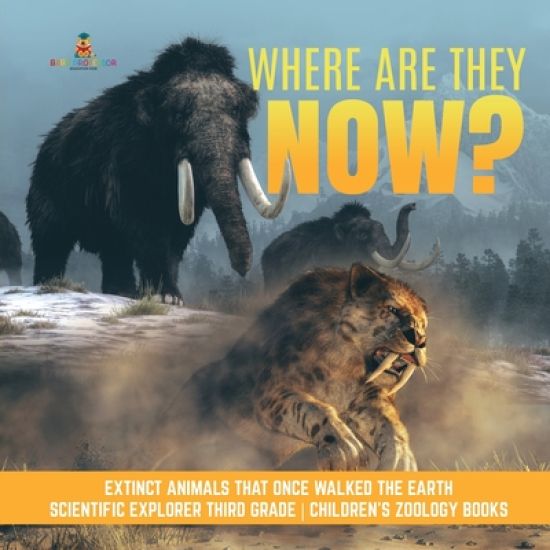 Where Are They Now? Extinct Animals That Once Walked the Earth Scientific Explorer Third Grade Children's Zoology Books
