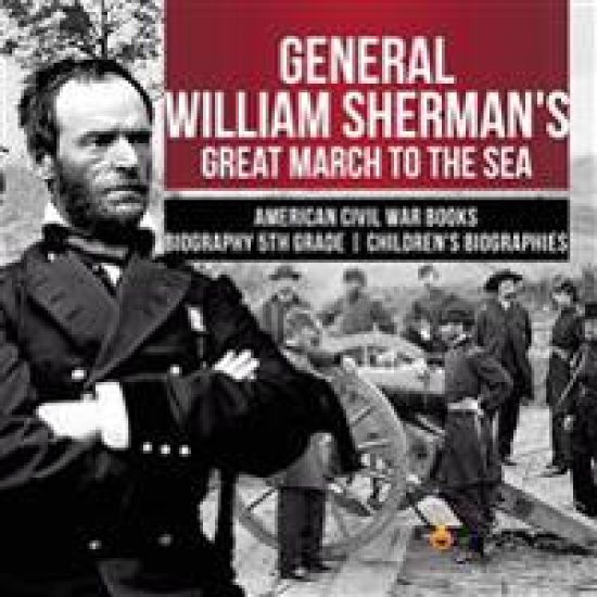 General William Sherman's Great March to the Sea American Civil War Books Biography 5th Grade Children's Biographies