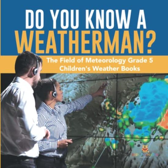 Do You Know A Weatherman? The Field of Meteorology Grade 5 Children's Weather Books