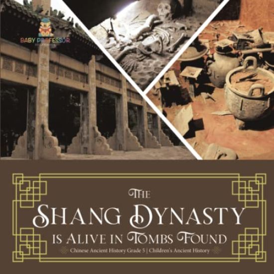The Shang Dynasty is Alive in Tombs Found Chinese Ancient History Grade 5 Children's Ancient History